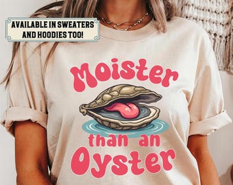 Moister Than An Oyster Tee Shirt Sweatshirt Hoodie, Retro Funny Graphic Tee, Unique Humor T-Shirt, Cool Gift Idea, Trendy Fun Apparel Tshirt