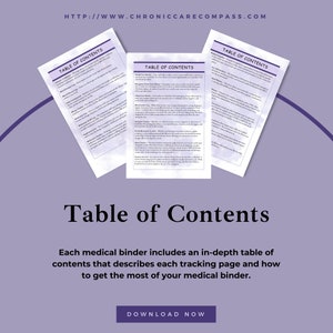 May include: Three white pages titled "Table of Contents" are arranged on a purple background. The pages contain detailed text. Below the pages, the words "Table of Contents" are displayed in a large font. The text "Each medical binder includes an in-depth table of contents that describes each tracking page and how to get the most of your medical binder" is below the title.