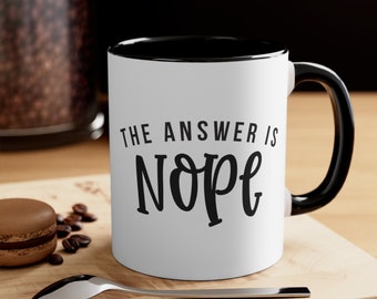 The Answer is Nope Mug, Nope Mug, Funny Quote Mug, Funny Coffee Mug, Funny Mug, Funny Gifts, Novelty Mug, Accent Coffee Mug, 11oz