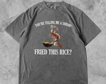 You&#39;re Telling Me A Shrimp Fried This Rice Funny Meme Shirt | Shrimp Fried Rice Funny Shirt