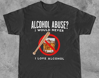 Puede incluir: Camiseta negra con texto blanco que dice "Alcohol Abuse? I would never. I love alcohol." Un círculo rojo con una línea diagonal que lo atraviesa está en el centro de la camiseta. Dentro del círculo hay un vaso de whisky y un bate de béisbol.