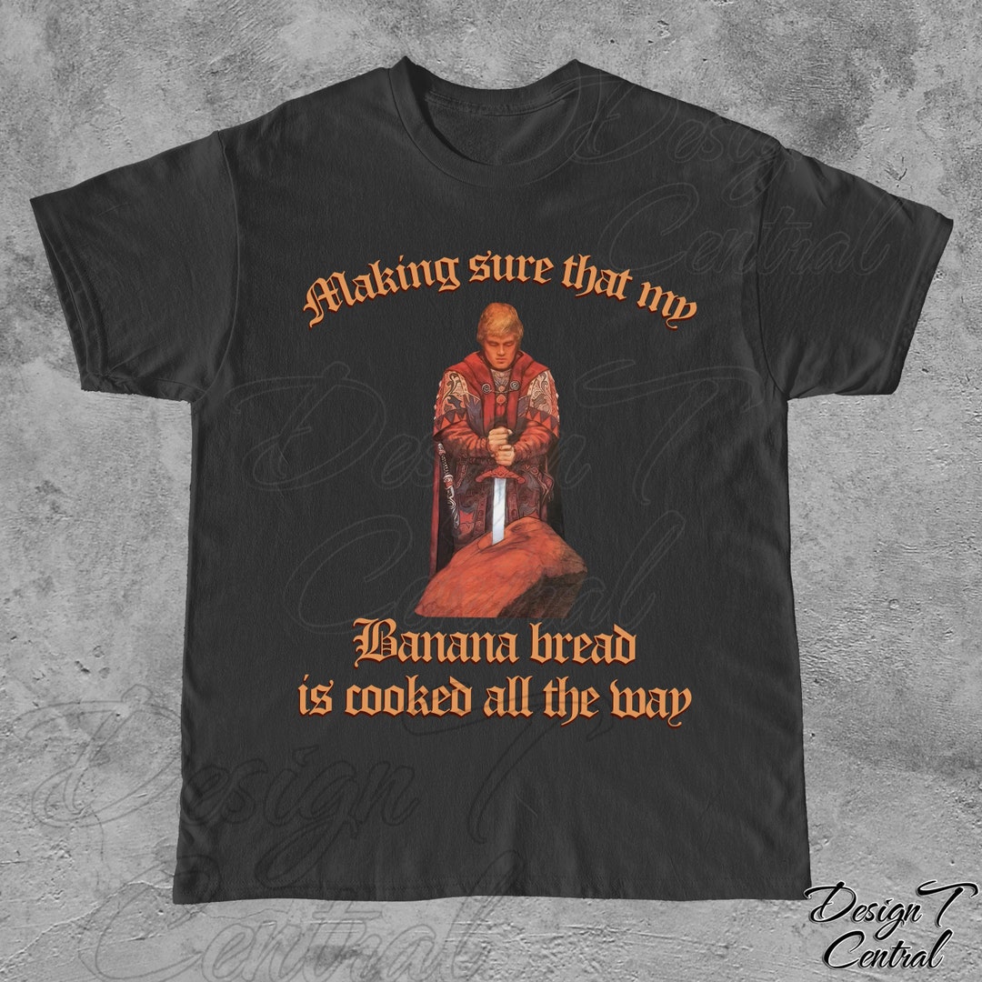 Funny Medieval Banana Bread T-shirt: King Arthur Baking Meme - Etsy