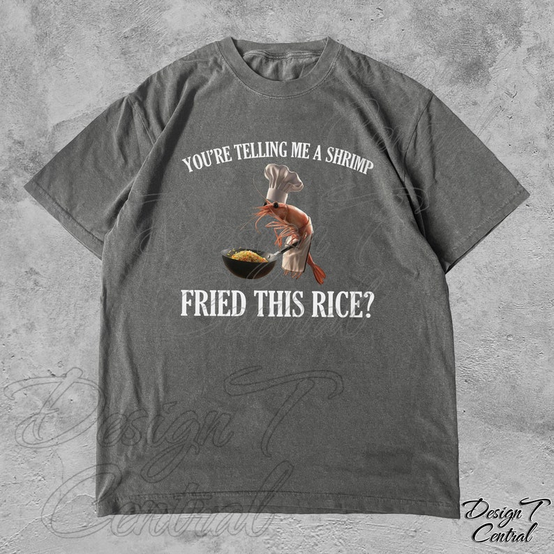 May include: A gray t-shirt with the text "You're telling me a shrimp fried this rice?" and a cartoon shrimp wearing a chef's hat holding a wok with rice.