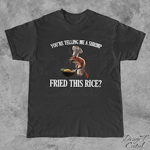 May include: Black t-shirt with white text that reads "You're telling me a shrimp fried this rice?"  A cartoon shrimp wearing a chef's hat is holding a spatula and cooking rice in a pan.