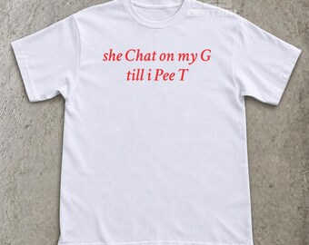 She Chat on My G Till I Pee T Shirt, Funny AI Meme Tee, Red Text Internet Humor T-Shirt, Comfort Colors