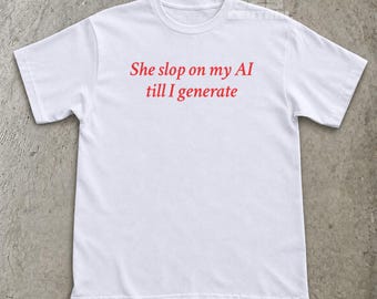 She Slop on My AI Till I Generate Shirt, Funny AI Slop Meme Tee, Red Text Sarcastic T-Shirt, Comfort Colors