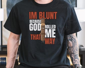 I'm Blunt Because God Rolled Me That Way T-Shirt: Funny Stoner Gift