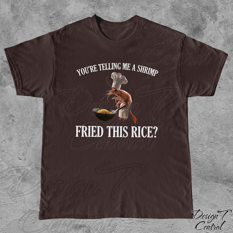 May include: A brown t-shirt with the text "You're telling me a shrimp fried this rice?" and a cartoon shrimp wearing a chef's hat holding a pan of fried rice.