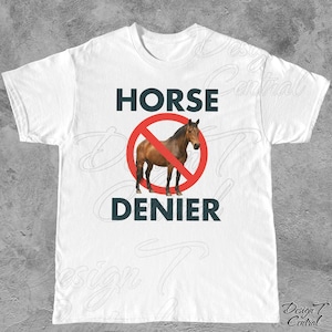 Funny Horse Denier Conspiracy Theory T-Shirt, Absurd Stupid Shirt