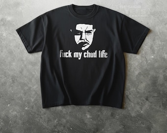 Fuck My Chud Life Tshirt, Unhinged Meme Tshirt, Stupid Shirt Men