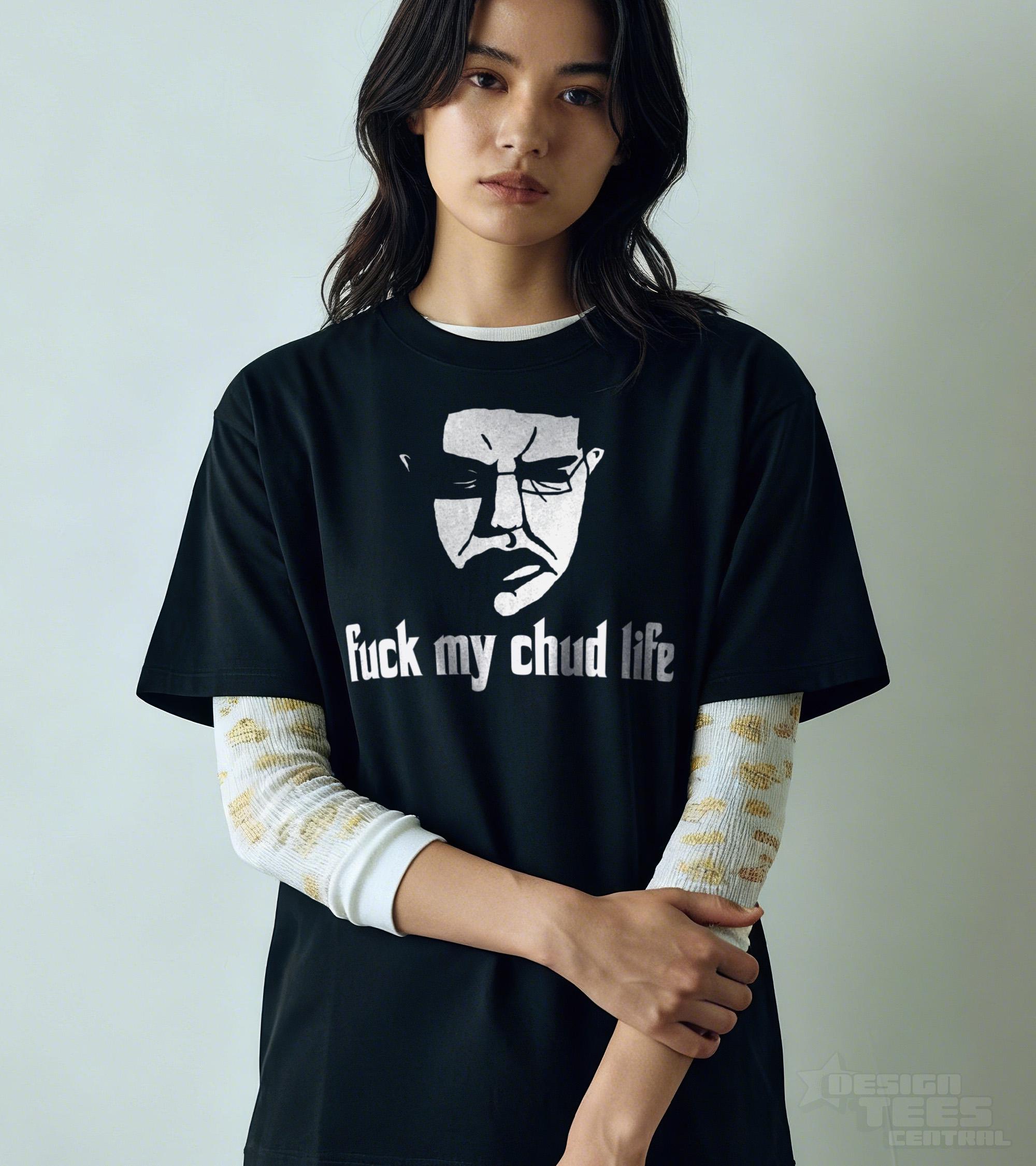 Fuck My Chud Life Tshirt, Unhinged Meme Tshirt, Stupid Shirt Men