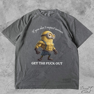 Respect Women Minion TShirt, Stupid Funny Feminism Shirt, Minion Weird Unhinged Minye Shirt, Buff Minion, Gift for Boyfriend, Sarcastic Tee