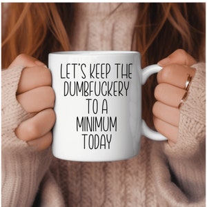 Let&#39;s keep the dumbfuckery to a minimum today mug funny mug gift for friend sarcastic gift mug curse mug gag gift swear mug friend gift idea