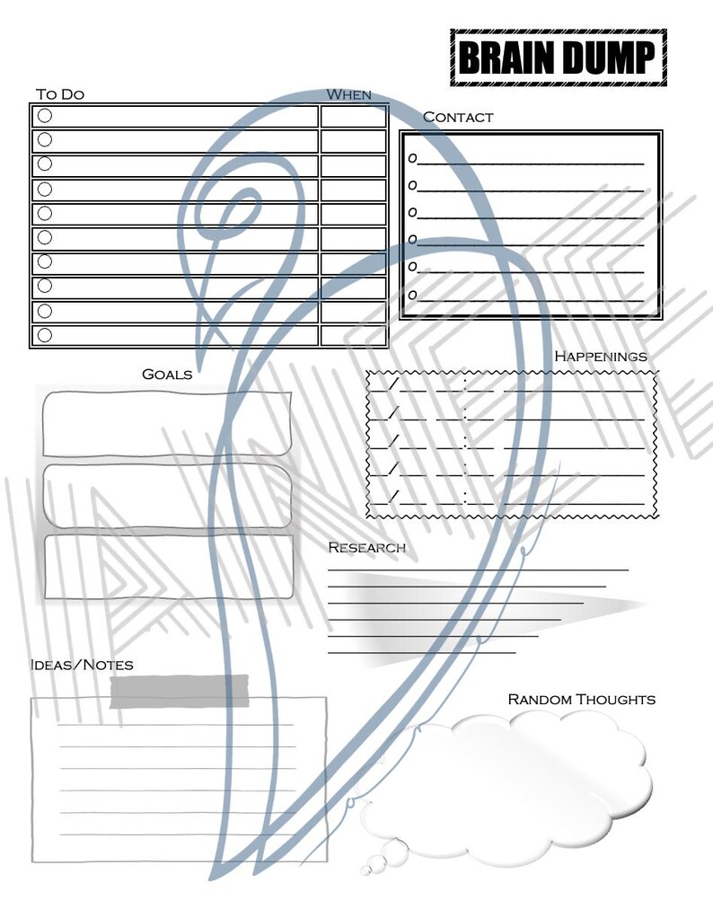May include: A brain dump organizer with sections for to do, when, contact, happenings, goals, research, ideas/notes, and random thoughts. The organizer is designed to help users capture and organize their thoughts and ideas. The organizer is printed on white paper with black lines and gray arrows.