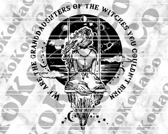 We Are The Granddaughters Of The Witches You Couldn’t Burn SVG
