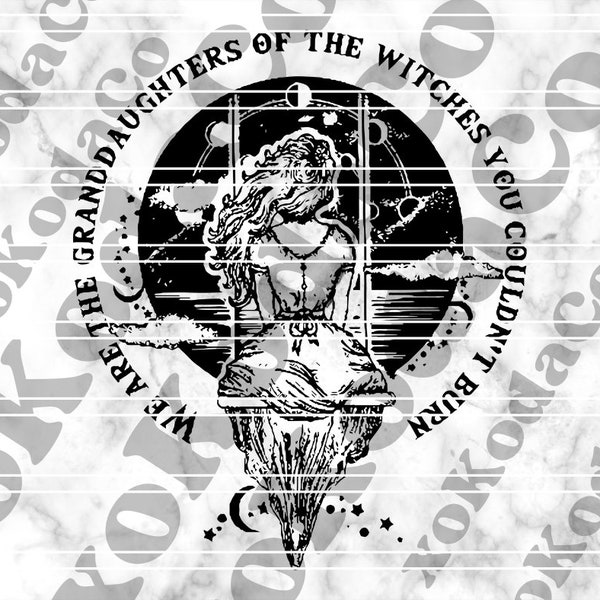 We Are The Granddaughters Of The Witches You Couldn’t Burn SVG