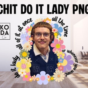 May include: A digital graphic featuring a man with glasses and a mustache, surrounded by a floral wreath. Text includes "CHIT DO IT LADY PNG" and phrases like "do it lady all of it at once" and "all the time or whenever you want."