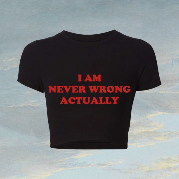 I Am Never Wrong Actually Crop top | Graphic Shirt | Y2K | Snug Fit | Gift For Her | Gift For Friend