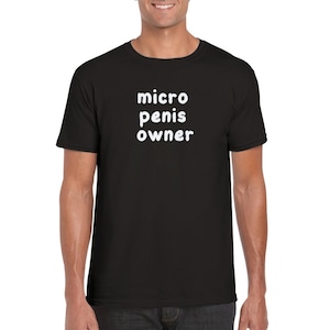 Micro penis owner unisex T-shirt. Best gifts for him. Funny and inappropriate. Graphic, unique clothing designs vibrant detail.