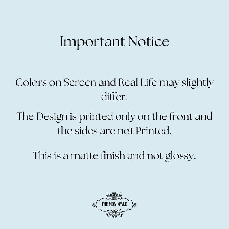 a notice about the colors on a screen and real life, stating that the design is printed only on the front and the sides are not printed. It also mentions that the finish is matte and not glossy.
