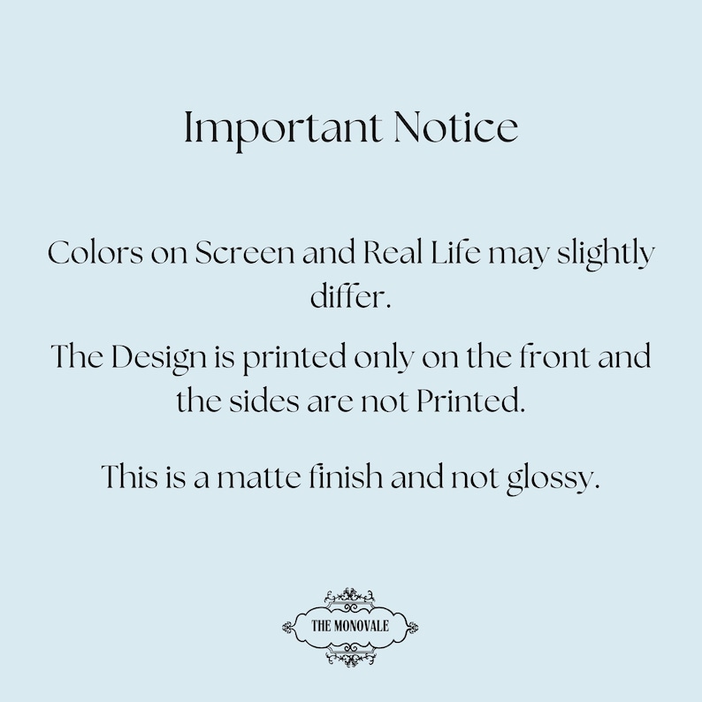 a notice about the colors on a screen and real life, stating that the design is printed only on the front and the sides are not printed. It also mentions that the finish is matte and not glossy.