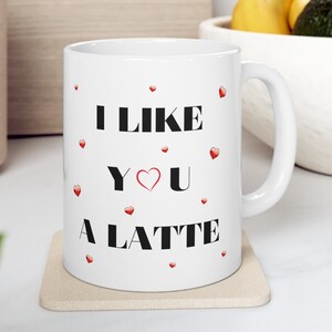 I Like You a Latte Mug, Valentine&#39;s gift, Valentine&#39;s mug, Valentine&#39;s Day Gift, White glossy mug