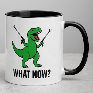 What Now funny T-Rex Dinosaur Mug, Coffee Mug, Dinosaur Mug, Dino Humor Birthday, Gift For Her Him, Birthday gift, Christmas Gift