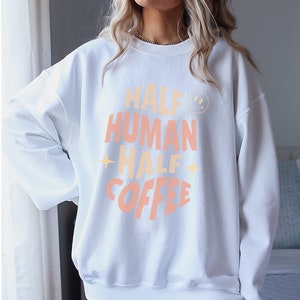 Half Human Half Coffee Sweatshirt, Coffee Lover Mom Sweatshirt, Mothers Day Gift, Girlfend Sweatshirt, Gift For Her, Fall Winter Sweater