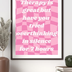 A4 Pink Mental Health Chaos Print, Unhinged Wall Art - “Therapy Is Great but Have You Tried Overthinking in Silence for 7 Hours?”