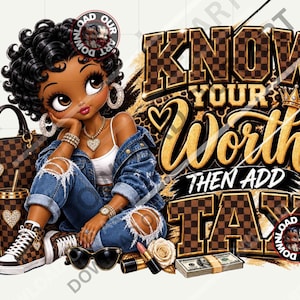 May include: A digital illustration of a cartoon character with dark skin and curly black hair, wearing a denim jacket and ripped jeans. The text reads KNOW YOUR WORTH THEN ADD TAX. Includes a checkered handbag, trainers, roses, and cash.