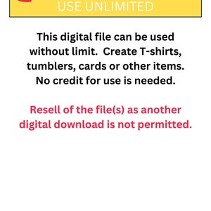 May include: A yellow banner with the text "USE UNLIMITED" in black text. The text below the banner reads: "This digital file can be used without limit. Create T-shirts, tumblers, cards or other items. No credit for use is needed. Resell of the file(s) as another digital download is not permitted."