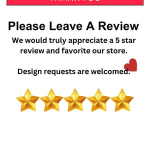 May include: A thank you message with a five-star rating and a red heart. The text reads "Please Leave A Review. We would truly appreciate a 5 star review and favorite our store. Design requests are welcomed."