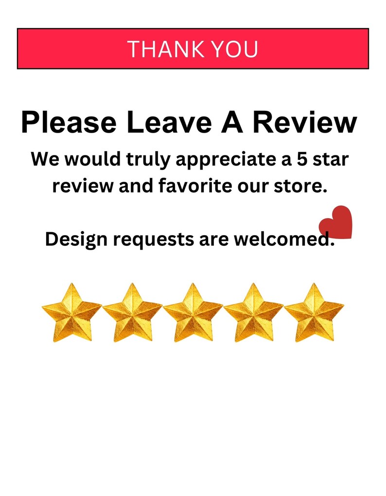 May include: A thank you message with a five-star rating and a red heart. The text reads "Please Leave A Review. We would truly appreciate a 5 star review and favorite our store. Design requests are welcomed."