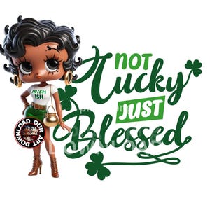 May include: A cartoon illustration of a woman with black hair and green clothing. The text "Not Lucky Just Blessed" is written in green with shamrock designs.