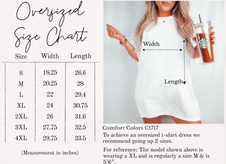 May include: Size chart for an oversized t-shirt dress. The chart shows the width and length measurements in inches for sizes S through 4XL. Comfort Colors C1717. To achieve an oversized t-shirt dress, we recommend going up 2 sizes. For reference: The model shown above is wearing a XL and is regularly a size M & is 5'6".