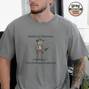 Pepe The Frog Meme Shirt, Overstimulated Shirt, Hold On Partner I'm Overstimulated Shirt, Gender-Neutral Comfort Colors® 1717 Shirt Grey