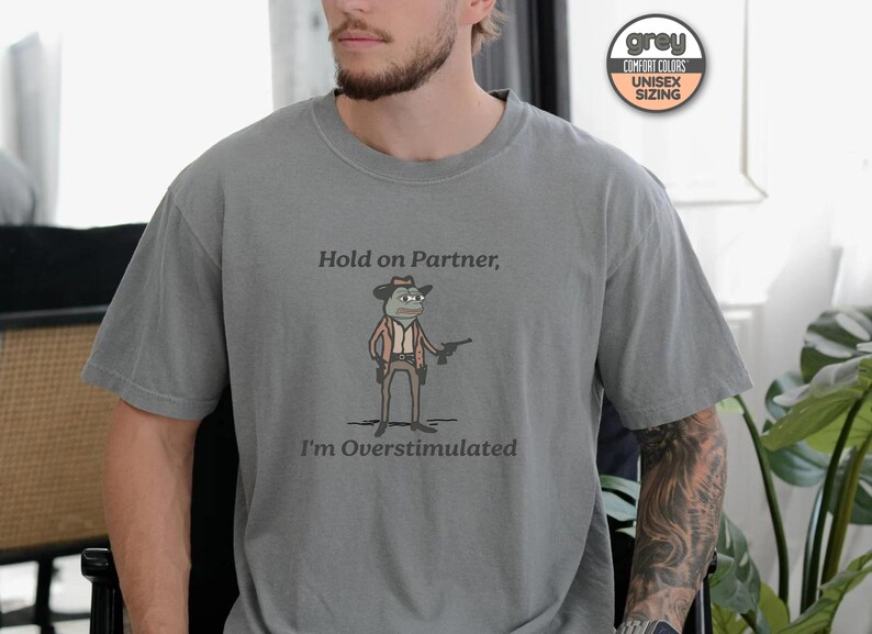 Pepe The Frog Meme Shirt, Overstimulated Shirt, Hold On Partner I'm Overstimulated Shirt, Gender-Neutral Comfort Colors® 1717 Shirt Grey