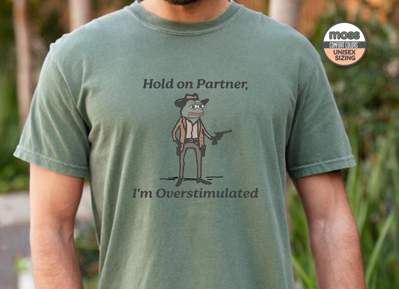 Pepe The Frog Meme Shirt, Overstimulated Shirt, Hold On Partner I'm Overstimulated Shirt, Gender-Neutral Comfort Colors® 1717 Shirt Moss