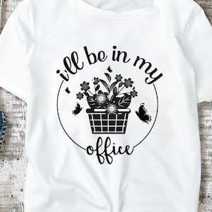 I&#39;ll Be In My Office png svg, Garden Shirt, Gardening Gift, Garden Love, Garden Lover Gift, Gardener Gift Idea, Mother&#39;s Day Gardening Lover