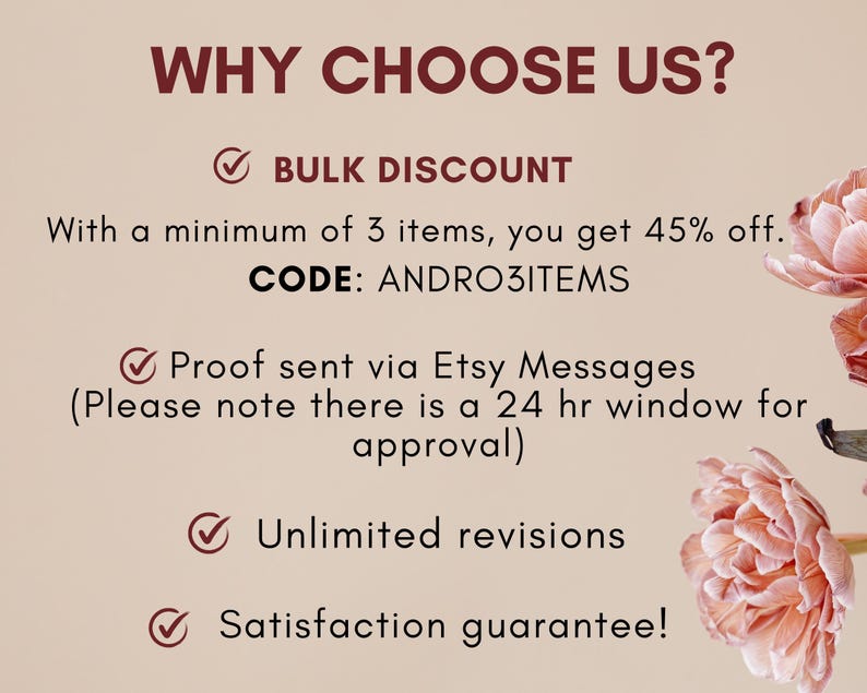 Puede incluir: Un gr&aacute;fico con un fondo rosa y una marca de verificaci&oacute;n blanca junto al texto "BULK DISCOUNT". El texto "With a minimum of 3 items, you get 45% off." est&aacute; debajo de la marca de verificaci&oacute;n. El texto "CODE: ANDRO3ITEMS" est&aacute; debajo de la informaci&oacute;n de descuento. El texto "Proof sent via Etsy Messages (Please note there is a 24 hr window for approval)" est&aacute; debajo del c&oacute;digo. El texto "Unlimited revisions" est&aacute; debajo de la informaci&oacute;n de la prueba. El texto "Satisfaction guarantee!" est&aacute; debajo de la informaci&oacute;n de las revisiones. El gr&aacute;fico tiene una flor rosa en el fondo.