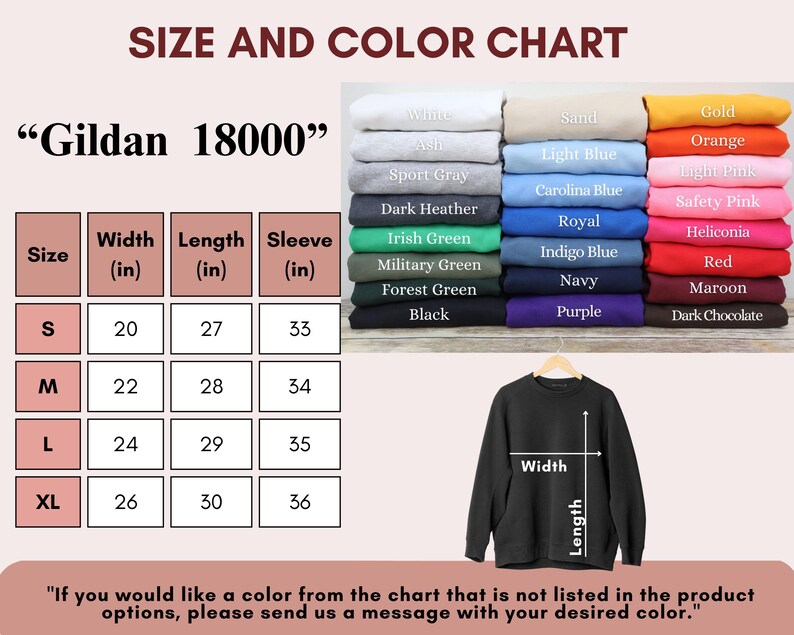 May include: Size chart for Gildan 18000 sweatshirts, showing width, length, and sleeve measurements in inches for sizes S, M, L, and XL. The chart also includes a color chart with various colors, including white, sand, light blue, Carolina blue, royal, indigo blue, navy, purple, gold, orange, light pink, safety pink, heliconia, red, maroon, and dark chocolate.
