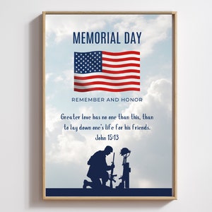 May include: A printable Memorial Day poster with a silhouette of a soldier kneeling in front of a memorial. The poster features a waving American flag and the quote "Greater love has no one than this, than to lay down one's life for his friends. John 15:13".