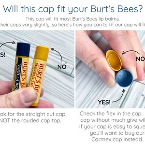 May include: Two Burt's Bees lip balm tubes with different cap styles. The tube on the left has a straight cut cap, while the tube on the right has a rounded cap. The text "YES!" is next to the tube with the straight cut cap, and the text "NO" is next to the tube with the rounded cap. The image shows how to tell if a lip balm cap will fit a Burt's Bees lip balm tube.