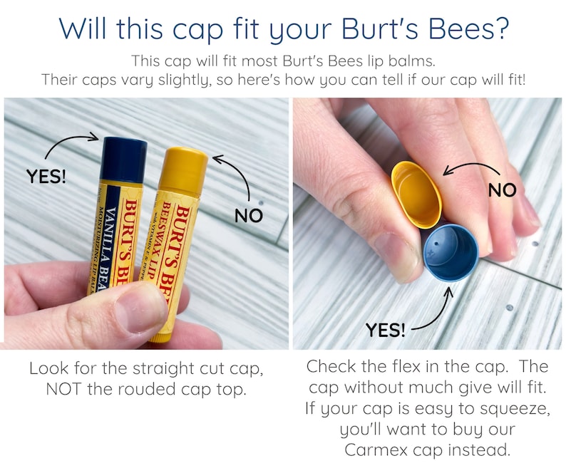 May include: Two Burt's Bees lip balm tubes with different cap styles. The tube on the left has a straight cut cap, while the tube on the right has a rounded cap. The text "YES!" is next to the tube with the straight cut cap, and the text "NO" is next to the tube with the rounded cap. The image shows how to tell if a lip balm cap will fit a Burt's Bees lip balm tube.