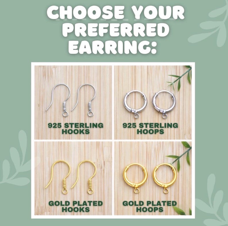 May include: Image displaying four earring options: 925 sterling hooks, 925 sterling hoops, gold plated hooks, and gold plated hoops. The text "CHOOSE YOUR PREFERRED EARRING:" is at the top. Each earring style is shown in a pair, against a light wood background.