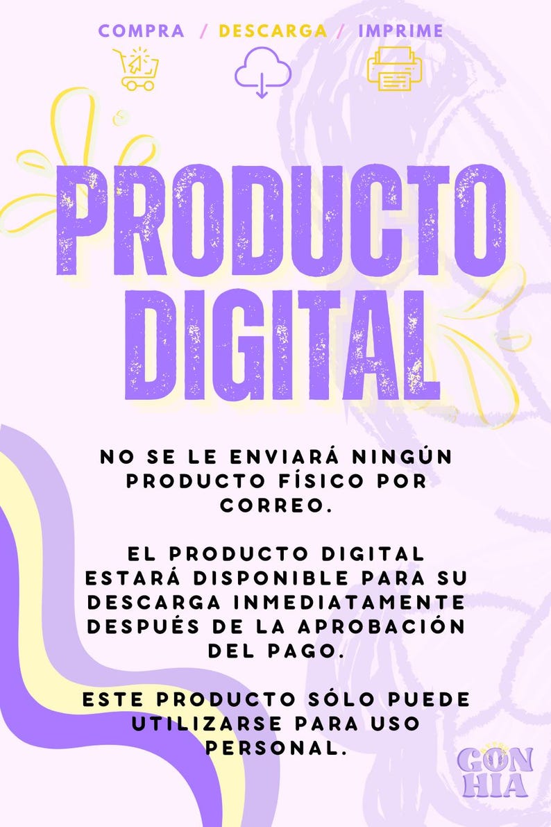 May include: Purple and yellow graphic with the text "PRODUCTO DIGITAL" in large purple letters. The text "NO SE LE ENVIAR&Aacute; NING&Uacute;N PRODUCTO F&Iacute;SICO POR CORREO." is in black text. The text "EL PRODUCTO DIGITAL ESTAR&Aacute; DISPONIBLE PARA SU DESCARGA INMEDIATAMENTE DESPU&Eacute;S DE LA APROBACI&Oacute;N DEL PAGO." is in black text. The text "ESTE PRODUCTO S&Oacute;LO PUEDE UTILIZARSE PARA USO PERSONAL." is in black text. The text "GON HIA" is in black text.