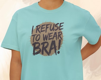 Braless Shirt No Bra Club Tee I Refuse To Wear Bra Shirt Feminist Empowerment Gift Body Positive Tee Women Humor Tshirt Sassy Girl Power Tee