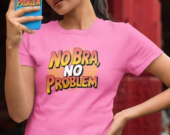 No Bra No Problem Shirt Bra Less Tee No Bra Club Shirt Funny Feminist Shirte Braless Shirt Women Humor Shirt Sassy Girl Power Shirt for Her