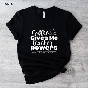 Coffee Gives Me Teacher Powers, Tshirt, Coffee, Teacher, Teacher Gift, Teacher Appreciation, Gift for Her,
