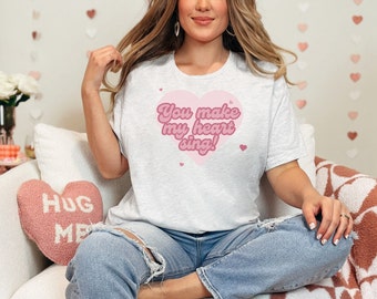You Make My Heart Sing, Valentine's Day, Love Day Shirt, Matching Shirts, Gift for Her, Funny Shirt, Song Lyric Shirt